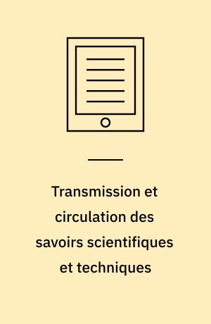 Transmission et circulation des savoirs scientifiques et techniques