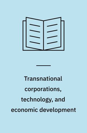 Transnational corporations, technology, and economic development : backward linkages and knowledge transfer in South East Asia