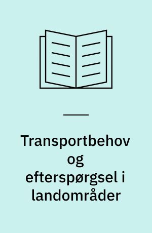 Transportbehov og efterspørgsel i landområder : anvendelse af interview-metoden Stated Preference til vurdering af den lokale kollektive trafik i Ravnsborg