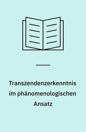 Transzendenzerkenntnis im phänomenologischen Ansatz : zur methodischen Neubegründung theistischer Weltsicht