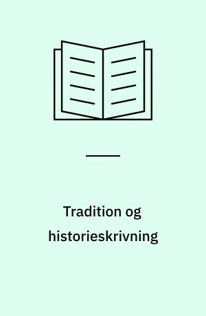 Tradition og historieskrivning : kilderne til Nordens ældste historie