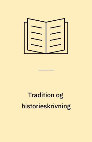 Tradition og historieskrivning : kilderne til Nordens ældste historie