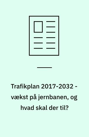 Trafikplan 2017-2032 - vækst på jernbanen, og hvad skal der til?