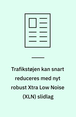Trafikstøjen kan snart reduceres med nyt robust Xtra Low Noise (XLN) slidlag