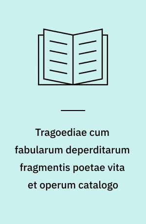 Tragoediae cum fabularum deperditarum fragmentis poetae vita et operum catalogo