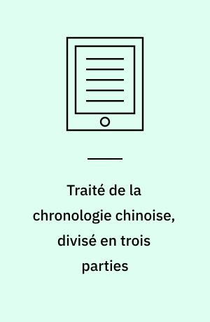 Traité de la chronologie chinoise, divisé en trois parties