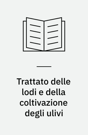 Trattato delle lodi e della coltivazione degli ulivi : Colle annotazione di Guiseppe Bianchini di Prato e di Domenico M. Manni