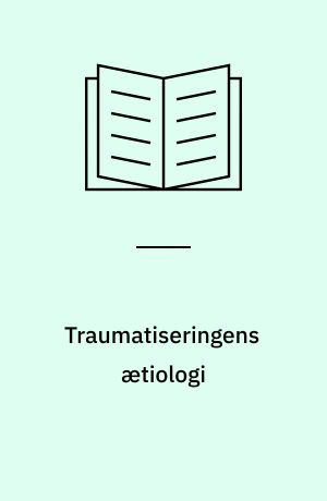 Traumatiseringens ætiologi : en teoretisk og empirisk undersøgelse af udviklingen af traumatiske efterreaktioner