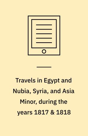 Travels in Egypt and Nubia, Syria, and Asia Minor, during the years 1817 & 1818
