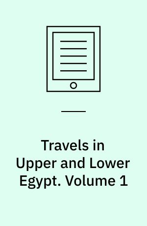 Travels in Upper and Lower Egypt : in company with several divisions of the French Army, during the campaigns of General Bonaparte in that country. Volume 1