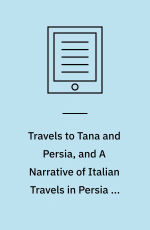 Travels to Tana and Persia, and A Narrative of Italian Travels in Persia in the 15th and 16th Centuries
