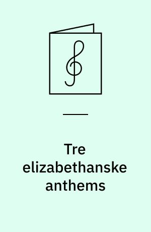 Tre elizabethanske anthems : for blandet kor og klaver