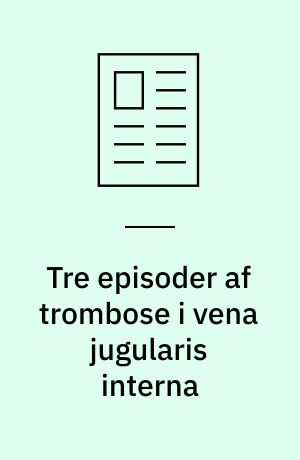 Tre episoder af trombose i vena jugularis interna