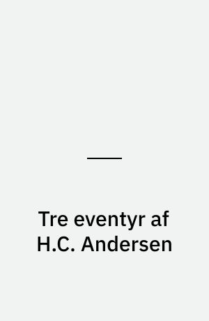 Tre eventyr af H.C. Andersen : Den standhaftige tinsoldat : Prinsessen på ærten : Klods Hans