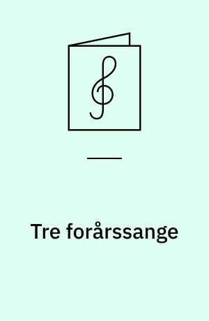 Tre forårssange : for lige stemmer