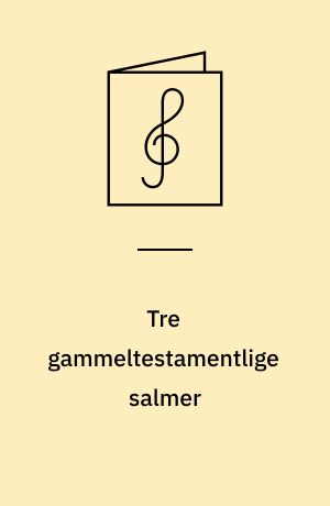 Tre gammeltestamentlige salmer : for ligestemmigt kor og orgel