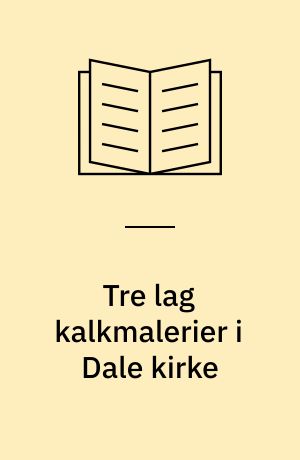 Tre lag kalkmalerier i Dale kirke : Utg. av Foreningen til Norske Fortidsminneemerkers Bevaring