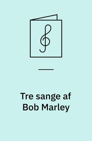 Tre sange af Bob Marley : for 4-6-stemmigt blandet kor, klaver, el-basguitar og trommer med becifring, delvis med blæsere