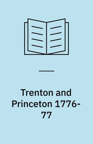 Trenton and Princeton, 1776-77 : Washington crosses the Delaware