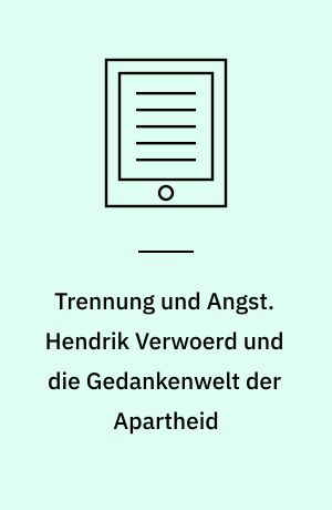 Trennung und Angst. Hendrik Verwoerd und die Gedankenwelt der Apartheid