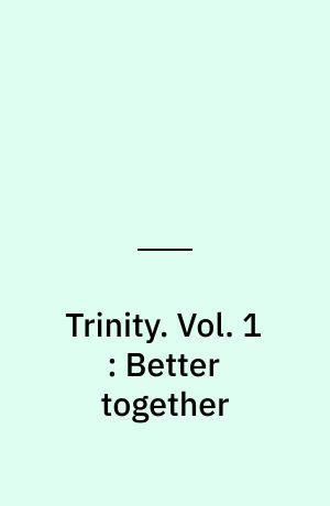 Trinity. Vol. 1 : Better together
