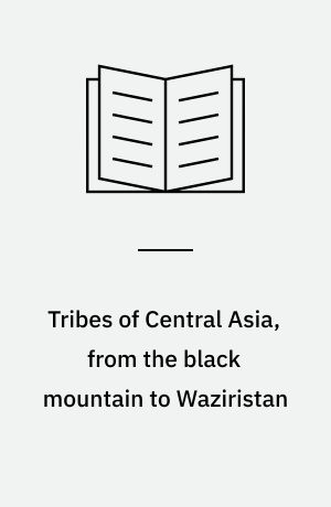 Tribes of Central Asia, from the black mountain to Waziristan