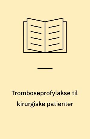 Tromboseprofylakse til kirurgiske patienter : en praktisk håndbog