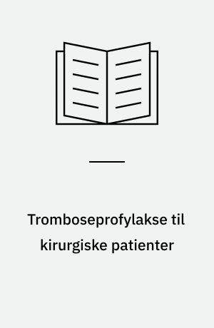 Tromboseprofylakse til kirurgiske patienter : en praktisk håndbog
