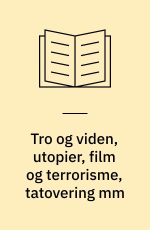 Tro og viden, utopier, film og terrorisme, tatovering mm