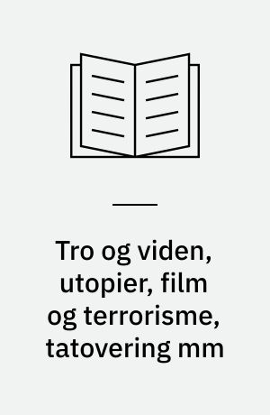 Tro og viden, utopier, film og terrorisme, tatovering mm