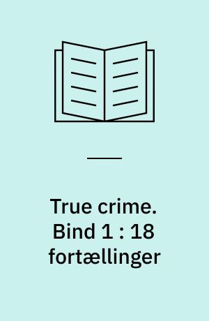 True crime. Bind 1 : 18 fortællinger