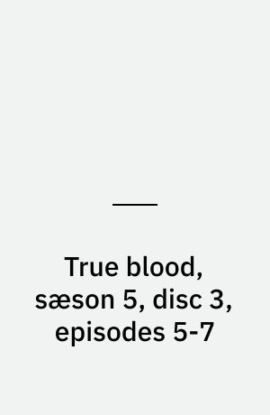 True blood, sæson 5, disc 3, episodes 5-7