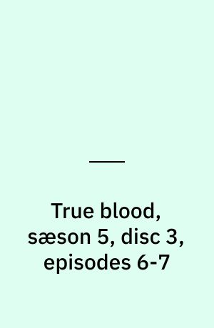 True blood, sæson 5, disc 3, episodes 6-7