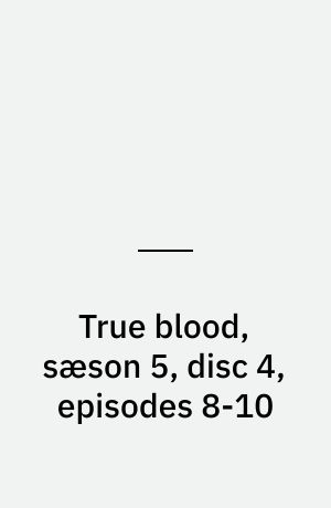 True blood, sæson 5, disc 4, episodes 8-10