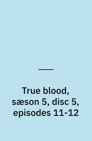True blood, sæson 5, disc 5, episodes 11-12