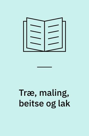 Træ, maling, beitse og lak