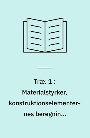 Træ. 1 : Materialstyrker, konstruktionselementernes beregning, samlinger