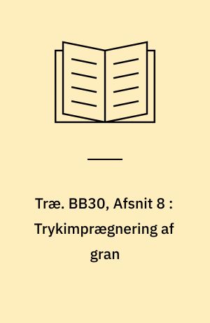 Træ. BB30, Afsnit 8 : Trykimprægnering af gran