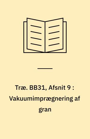 Træ. BB31, Afsnit 9 : Vakuumimprægnering af gran