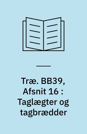 Træ. BB39, Afsnit 16 : Taglægter og tagbrædder