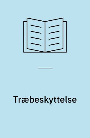 Træbeskyttelse : overfladebehandling, imprægnering, beskyttelsesmidler