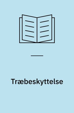 Træbeskyttelse : overfladebehandling, imprægnering, beskyttelsesmidler