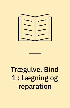 Trægulve. Bind 1 : Lægning og reparation