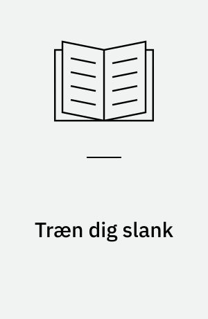 Træn dig slank : de bedste øvelser, programmer og tips