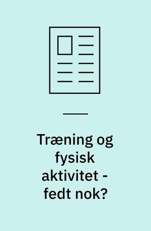 Træning og fysisk aktivitet - fedt nok?