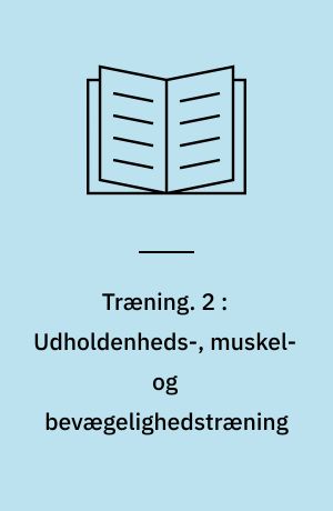 Træning. 2 : Udholdenheds-, muskel- og bevægelighedstræning