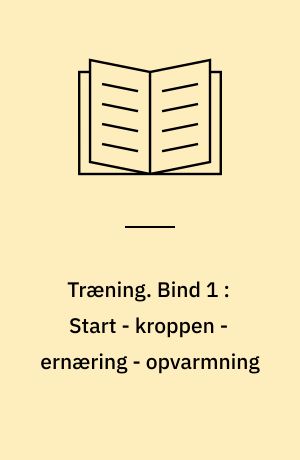 Træning. Bind 1 : Start - kroppen - ernæring - opvarmning