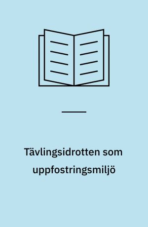 Tävlingsidrotten som uppfostringsmiljö : regelefterlevnad inom idrotten - en teoretisk referensram