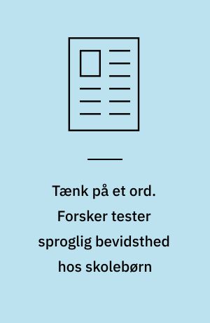 Tænk på et ord. Forsker tester sproglig bevidsthed hos skolebørn
