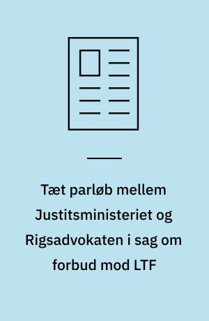 Tæt parløb mellem Justitsministeriet og Rigsadvokaten i sag om forbud mod LTF